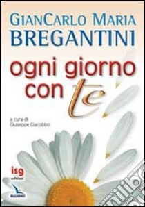 Ogni giorno con te libro di Bregantini Giancarlo Maria; Giacobbo G. (cur.)