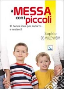 A messa con i piccoli. 10 buone idee per andarci... e restarci! libro di Mullenheim Sophie De