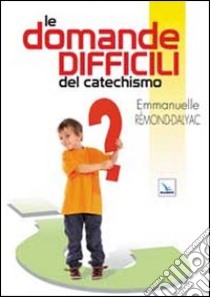 Le Domande difficili del catechismo libro di Rémond-Dalyac Emmanuelle