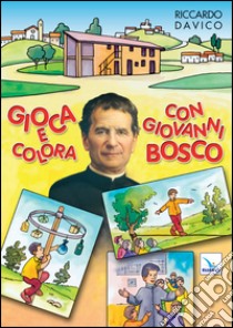 Gioca e colora con Giovanni Bosco. Ediz. illustrata libro di Davico Riccardo