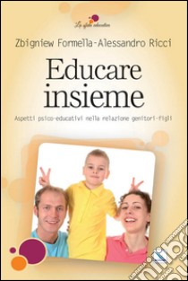 Educare insieme. Aspetti psico-educativi nella relazione genitori-figli libro di Formella Zbigniew; Ricci Alessandro