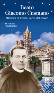 Beato Giacomo Cusmano. Ministro di Cristo, servo dei poveri libro di Governale Antonino