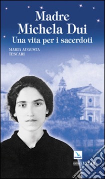 Madre Michela Dui. Una vita per i sacerdoti libro di Tescari Maria Augusta