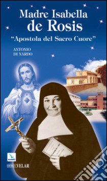 Madre Isabella de Rosis. «Apostola del Sacro Cuore» libro di Di Nardo Antonio