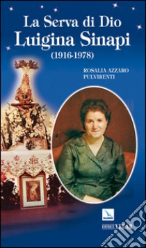 La serva di Dio Luigina Sinapi (1916-1978) libro di Azzaro Pulvirenti Rosalia