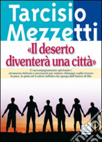 Il deserto diventerà una città. L'accompagnamento spirituale libro di Mezzetti Tarcisio