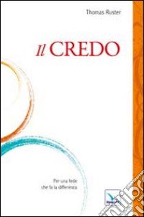 Il Credo. Per una fede che fa la differenza libro di Ruster Thomas