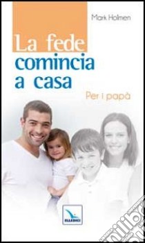 La fede comincia a casa. Per i papà libro di Holmen Mark