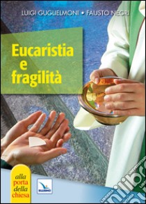 Eucaristia e fragilità libro di Guglielmoni Luigi; Negri Fausto