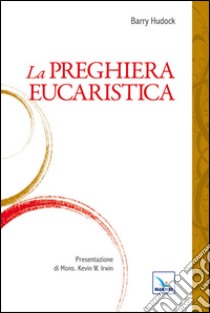 La preghiera eucaristica libro di Hudock Barry