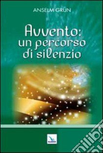 Avvento: un percorso di silenzio libro di Grün Anselm