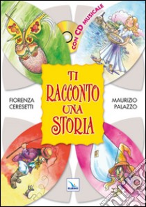 Ti racconto una storia. Con CD Audio libro di Ceresetti Fiorenza; Palazzo Maurizio