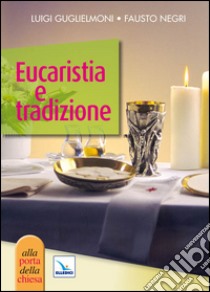 Eucaristia e tradizione libro di Guglielmoni Luigi; Negri Fausto