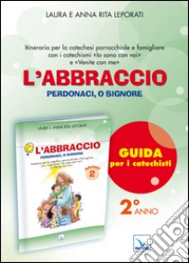 L'abbraccio. Guida. Itinerario per la catechesi parrocchiale e famigliare. Anno 2 libro di Leporati Laura; Leporati Anna R.; Leporati Anna Rita