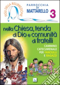 Figli della Risurrezione. Vol. 3: Nella Chiesa, tenda di Dio e comunità di fratelli. Cammino catecumenale libro di Parrocchia Mattarello (cur.)