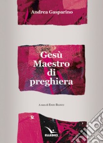 Gesù maestro di preghiera libro di Gasparino Andrea