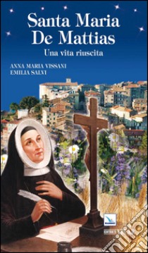 Santa Maria De Mattias. Una vita riuscita libro di Vissani Anna Maria; Salvi Emilia