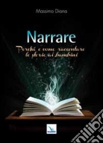 Narrare. Perché e come raccontare le storie ai bambini libro di Diana Massimo