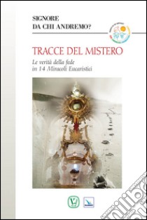 Tracce del mistero. Le verità della fede in 14 miracoli eucaristici libro di Riva Maria Gloria