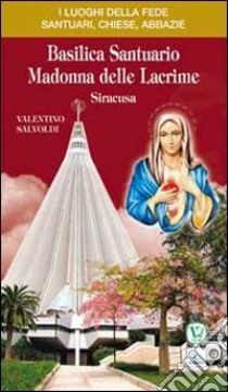 Basilica santuario Madonna delle lacrime. Siracusa libro di Salvoldi Valentino