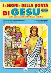 I segni della bontà di Gesù. I sette sacramenti della Chiesa cattolica libro di Brambilla Gaetano