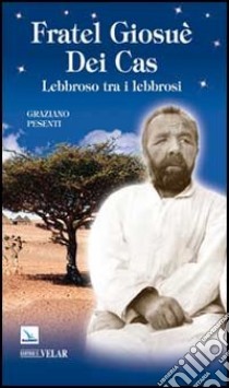 Fratel Giosuè Dei Cas. Lebbroso tra i lebbrosi libro di Pesenti Graziano