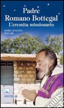 Padre Romano Bottegal. L'eremita missionario libro di Tescari Maria Augusta