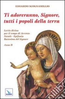 Ti adoreranno, Signore, tutti i popoli della terra. Lectio divina per il tempo di Avvento-Natale-Epifania-Battesimo del Signore libro di Scognamiglio Edoardo