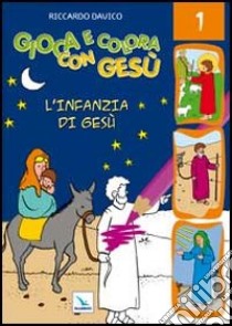 Gioca e colora con Gesù. Ediz. illustrata. Vol. 1: L'infanzia di Gesù libro di Davico Riccardo