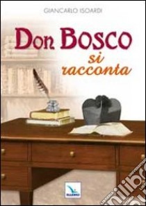 Don Bosco si racconta libro di Isoardi Giancarlo