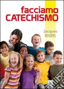 Facciamo catechismo. 200 e più modi per essere catechisti «doc» libro di Renders J. (cur.)