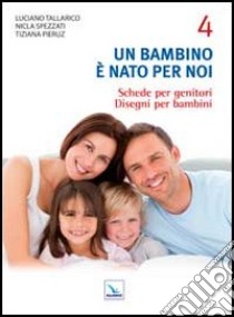 Un bambino è nato per noi. Vol. 4: Schede per genitori. Disegni per bambini libro di Tallarico Luciano; Spezzati Nicla; Pieruz Tiziana