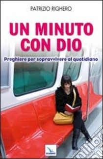 Un minuto con Dio. Preghiere per sopravvivere al quotidiano libro di Righero Patrizio