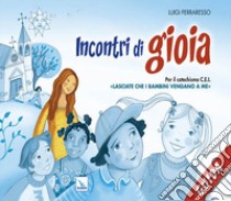 Incontri di gioia. Guida. Sussidio operativo per il catechismo «Lasciate che i bambini vengano a me» libro di Ferraresso Luigi