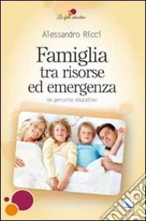 Famiglia tra risorse ed emergenza. Un percorso educativo libro di Ricci Alessandro