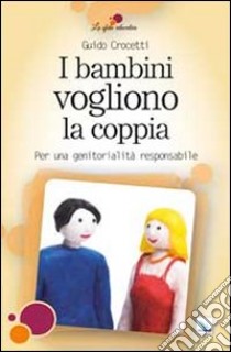 I bambini vogliono la coppia. Per una genitorialità responsabile libro di Crocetti Guido