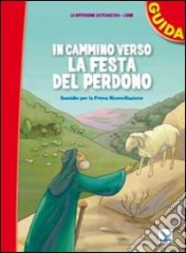 In cammino verso la festa del perdono. Guida. Sussidio per la prima riconciliazione libro di Diffusion catéchistique. Lyon (cur.)