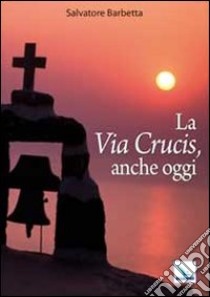 La Via Crucis, anche oggi libro di Barbetta Salvatore