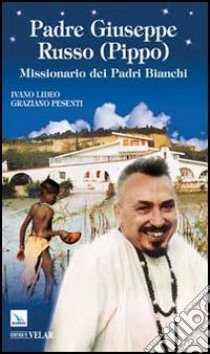 Padre Giuseppe Russo (Pippo). Missionario dei Padri Bianchi libro di Lideo Ivano; Pesenti Graziano