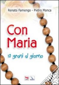 Con Maria. 10 grani al giorno libro di Famengo Renato; Manca Pietro