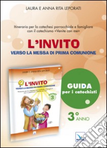 L'invito. Quaderno. Verso la messa di prima comunione. Itinerario per la caetchesi parrocchiale e famigliare. Anno III libro di Leporati Laura; Leporati Anna R.