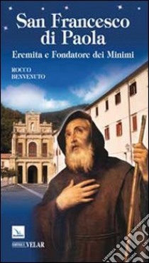 San Francesco di Paola. Eremita e fondatore dei Minimi libro di Benvenuto Rocco