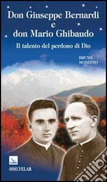 Don Giuseppe Bernardi e Don Mario Ghibaudo. Il talento del perdono di Dio libro di Mondino Bruno