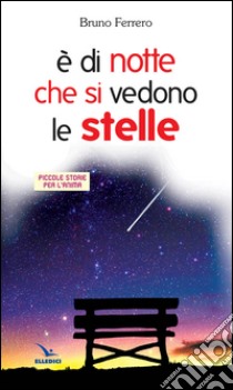 È di notte che si vedono le stelle. Piccole storie per l'anima libro di Ferrero Bruno