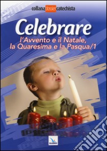 Celebrare l'Avvento e il Natale, la Quaresima e la Pasqua. Vol. 1 libro