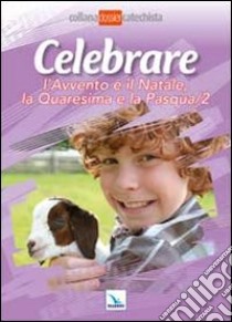 Celebrare l'Avvento e il Natale, la Quaresima e la Pasqua. Vol. 2 libro