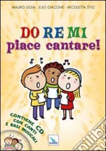 Do re mi piace cantare! Con CD Audio libro di Goia Mauro; Giacone Elio; Stio Nicoletta