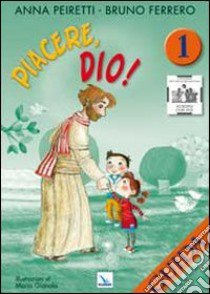 Piacere, Dio! Guida. Vol. 1 libro di Peiretti Anna; Ferrero Bruno