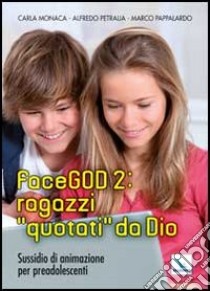 FaceGOD 2: ragazzi «quotati» da Dio. Sussidio di animazione per preadolescenti libro di Monaca Carla; Petralia Alfredo; Pappalardo Marco