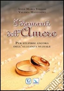 I diamanti dell'amore. Per stupirsi ancora dell'alleanza nuziale libro di Vissani Anna Maria; Mantinovi Valeria